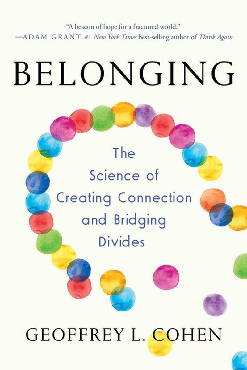 Belonging:  The Science of Creating Connection and Bridging Divides by Geoffrey L. Cohen
