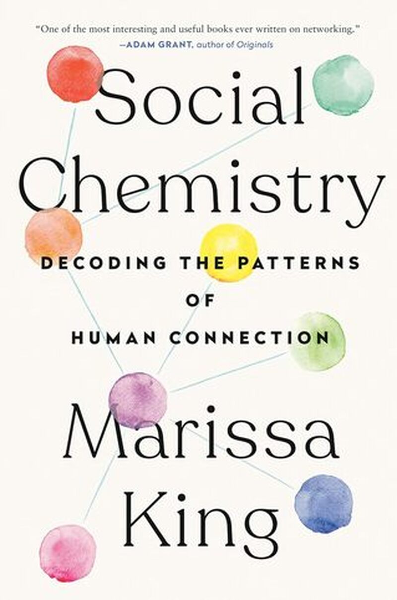Social Chemistry:  Decoding the Patterns of Human Connection by Marissa King