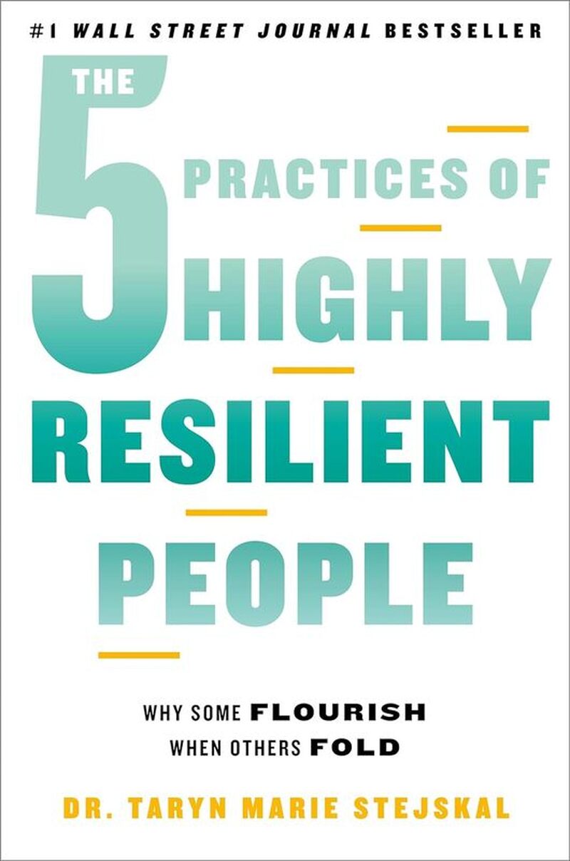 The 5 Practices of Highly Resilient People:  Why Some Flourish When Others Fold