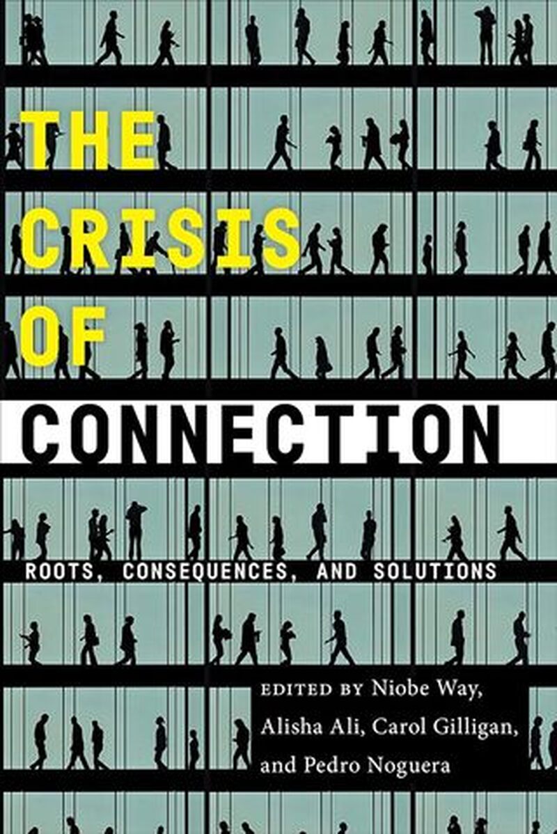 The Crisis of Connection:  Roots, Consequences, and Solutions by Niobe Way
