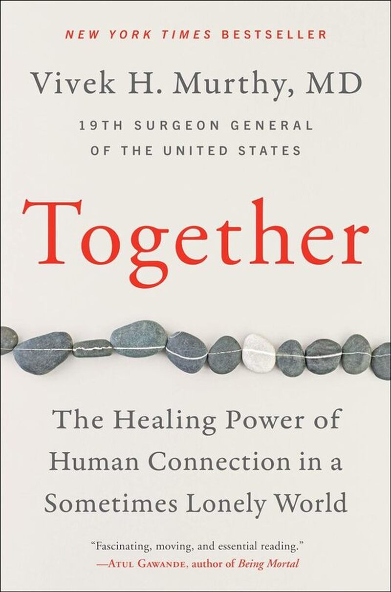 Together:  The Healing Power of Human Connection in a Sometimes Lonely World by Vivek H Murthy M.D.